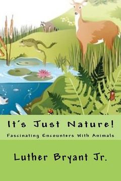 portada It's Just Nature!: Fascinating Encounters With Animals (en Inglés)