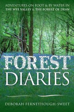 portada Forest Diaries: Adventures on foot & by water in the Wye Valley & the Forest of Dean (en Inglés)