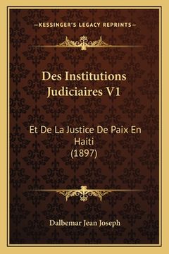 portada Des Institutions Judiciaires V1: Et De La Justice De Paix En Haiti (1897) (en Francés)