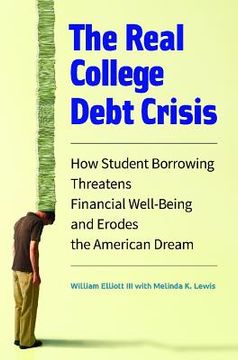 portada The Real College Debt Crisis: How Student Borrowing Threatens Financial Well-Being and Erodes the American Dream (en Inglés)