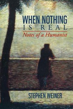 portada When Nothing Is Real: Notes of a Humanist
