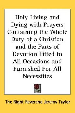 portada holy living and dying with prayers containing the whole duty of a christian and the parts of devotion fitted to all occasions and furnished for all ne (en Inglés)