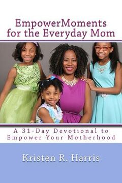 portada EmpowerMoments for the Everyday Mom: 31-Day Devotional to Empower Your Motherhood (en Inglés)