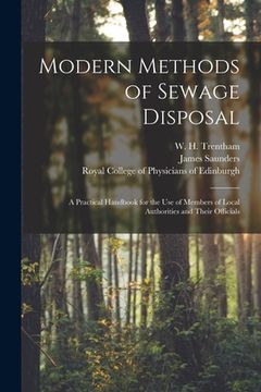 portada Modern Methods of Sewage Disposal: a Practical Handbook for the Use of Members of Local Authorities and Their Officials (en Inglés)