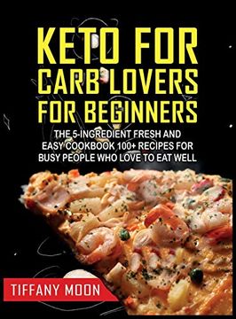 portada Keto for Carb Lovers for Beginners: The 5-Ingredient Fresh and Easy Cookbook: 100+ Recipes for Busy People who Love to eat Well: 100+ Recipes for Busy People who Love to eat Well: (en Inglés)