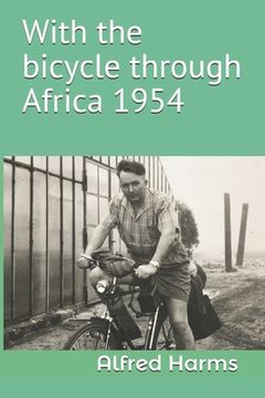 portada With the bicycle through Africa 1954: The travel story of Alfred Harms, the apparently first person to cross from South Africa to Sudan alone on a bic