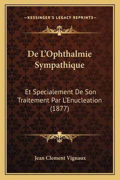 portada De L'Ophthalmie Sympathique: Et Specialement De Son Traitement Par L'Enucleation (1877) (en Francés)