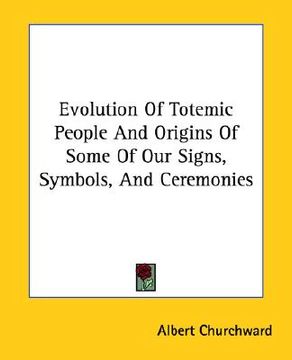 portada evolution of totemic people and origins of some of our signs, symbols, and ceremonies (en Inglés)