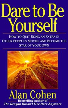 portada Dare to be Yourself: How to Quit Being an Extra in Other Peoples Movies and Become the Star of Your own (en Inglés)