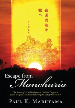 portada Escape from Manchuria: The Rescue of 1.7 Million Japanese Civilians Trapped in Soviet-Occupied Manchuria Following the End of World War II (en Inglés)