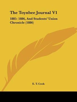 portada the toynbee journal v1: 1885- 1886, and students' union chronicle (1886) (en Inglés)