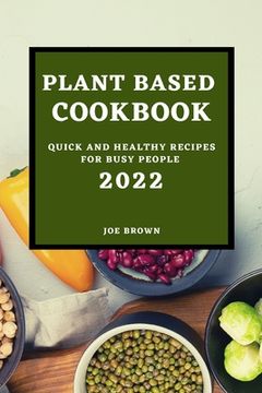 portada Plant Based Cookbook 2022: Quick and Healthy Recipes for Busy People