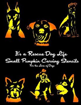 portada It's a Rescue Dog Life SMALL Pumpkin Carving Stencils: For the Love of Dogs