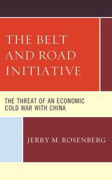portada The Belt and Road Initiative: The Threat of an Economic Cold War with China (en Inglés)