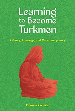 portada Learning to Become Turkmen: Literacy, Language, and Power, 1914-2014 (Central Eurasia in Context) (en Inglés)
