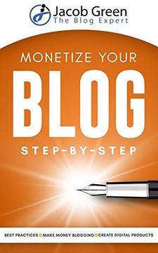 portada Monetize Your Blog Step-By-Step: Learn how to Make Money Blogging. Leverage Digital Marketing Best Practices and Create Digital Products to Profit From Your Blog (in English)