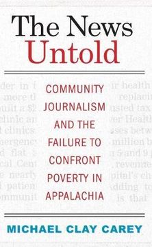 portada The News Untold: Community Journalism and the Failure to Confront Poverty in Appalachia (en Inglés)