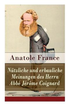 portada Nützliche und erbauliche Meinungen des Herrn Abbé Jérôme Coignard: Satirische Erzählungen und Aphorismen: Die Staatsminister + Der heilige Abraham + D (en Alemán)