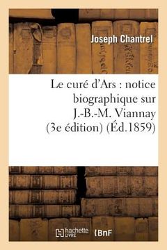 portada Le Curé d'Ars: Notice Biographique Sur J.-B.-M. Viannay (3e Édition) (in French)