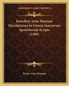 portada Benedicti Ariae Montani Elucidationes In Omnia Sanctorum Apostolorum Scripta (1588) (en Latin)