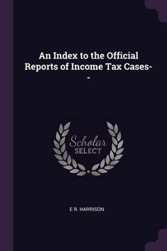 portada An Index to the Official Reports of Income Tax Cases-- (en Inglés)