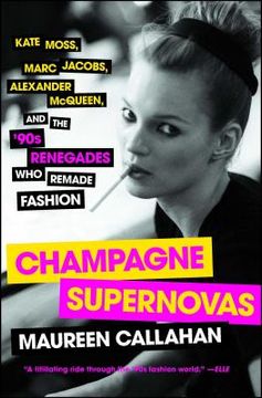 portada Champagne Supernovas: Kate Moss, Marc Jacobs, Alexander Mcqueen, and the '90S Renegades who Remade Fashion (en Inglés)