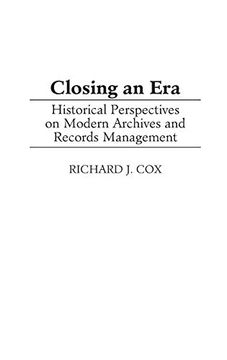 portada Closing an Era: Historical Perspectives on Modern Archives and Records Management (New Directions in Information Management) (in English)