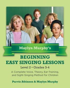 portada Maylyn Murphy's Beginning Easy Singing Lessons Level 2 Grades 3-4: A Complete Voice, Theory, Ear-Training, and Sight-Singing Method for Children (in English)