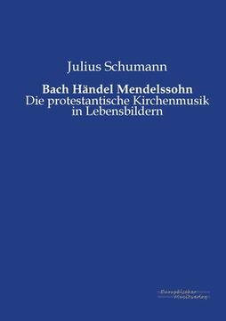 portada Bach Händel Mendelssohn: Die protestantische Kirchenmusik in Lebensbildern (en Alemán)