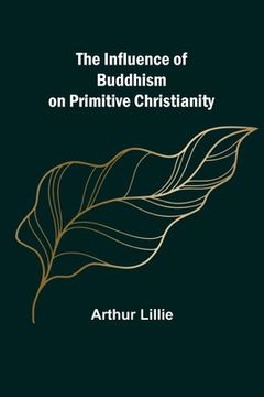 portada The Influence of Buddhism on Primitive Christianity (in English)