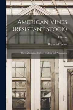 portada American Vines (resistant Stock): Their Adaptation, Culture, Grafting and Propagation (en Inglés)