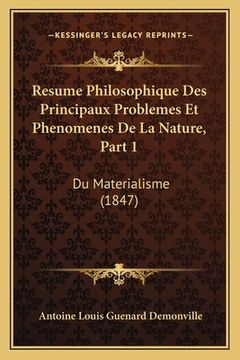 portada Resume Philosophique Des Principaux Problemes Et Phenomenes De La Nature, Part 1: Du Materialisme (1847) (en Francés)