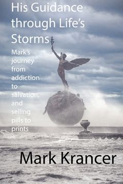 portada His Guidance through Life's Storms: Mark's journey from addiction to salvation, and selling pills to prints (in English)