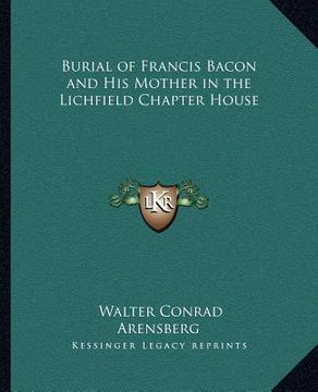 portada burial of francis bacon and his mother in the lichfield chapter house (en Inglés)