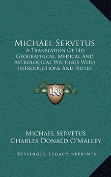 portada michael servetus: a translation of his geographical, medical and astrological writings with introductions and notes (en Inglés)