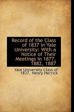 portada record of the class of 1837 in yale university: with a notice of their meetings in 1877, 1882, 1887 (en Inglés)