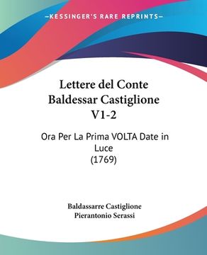 portada Lettere del Conte Baldessar Castiglione V1-2: Ora Per La Prima VOLTA Date in Luce (1769) (en Italiano)