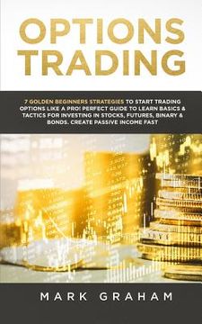 portada Options Trading: 7 Golden Beginners Strategies to Start Trading Options Like a PRO! Perfect Guide to Learn Basics & Tactics for Investi (in English)