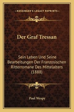 portada Der Graf Tressan: Sein Leben Und Seine Bearbeitungen Der Franzosischen Ritterromane Des Mittelalters (1888) (in German)