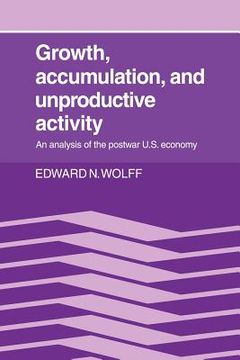 portada Growth, Accumulation, and Unproductive Activity: An Analysis of the Postwar us Economy (in English)