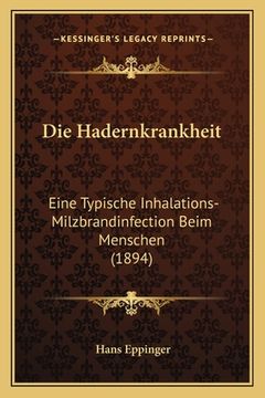portada Die Hadernkrankheit: Eine Typische Inhalations-Milzbrandinfection Beim Menschen (1894) (in German)