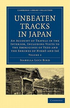 portada Unbeaten Tracks in Japan: An Account of Travels in the Interior, Including Visits to the Aborigines of Yezo and the Shrines of Nikkô and Isé: 2. Collection - Travel and Exploration in Asia) (en Inglés)