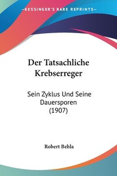 portada Der Tatsachliche Krebserreger: Sein Zyklus Und Seine Dauersporen (1907) (in German)