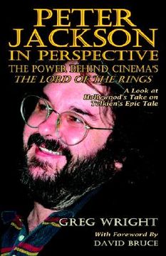 portada Peter Jackson in Perspective: The Power Behind Cinema's the Lord of the Rings. A Look at Hollywood's Take on Tolkien's Epic Tale. (en Inglés)