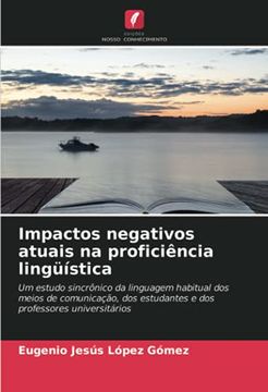 portada Impactos Negativos Atuais na Proficiência Lingüística: Um Estudo Sincrônico da Linguagem Habitual dos Meios de Comunicação, dos Estudantes e dos Professores Universitários (en Portugués)