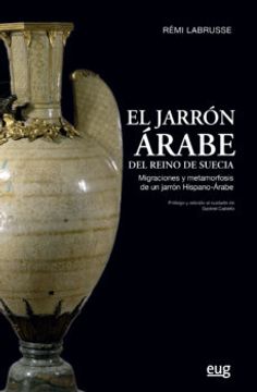 portada El Jarrón Árabe del Reino de Suecia: Migraciones y Metamorfosis de un Jarrón Hispano-Árabe (Arte y Arqueología)
