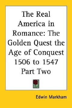 portada the real america in romance: the golden quest the age of conquest 1506 to 1547 part two (en Inglés)
