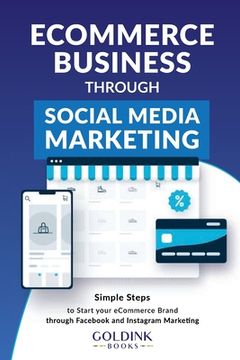 portada E-Commerce Business through Social Media Marketing: Simple Steps to Start your E-Commerce Brand/Company through Facebook and Instagram Marketing (en Inglés)