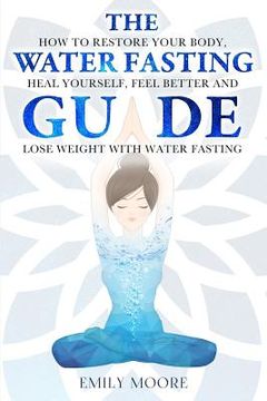 portada The Water Fasting Guide: How to Restore Your Body, Heal Yourself, Feel Better and Lose Weight with Water Fasting (in English)