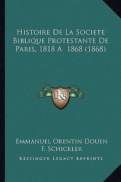 portada Histoire De La Societe Biblique Protestante De Paris, 1818 A 1868 (1868) (en Francés)